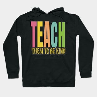 Teach Them To Be Kind, Back to School, Teacher, Teacher Appreciation, Teach,Teacher Gift, Back To School Gift Hoodie